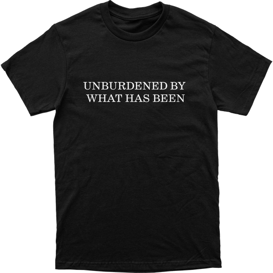 Unburdened By What Has Been Tee